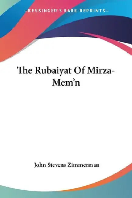 The Rubaiyat Of Mirza-Mem'n by John Stevens Zimmerman