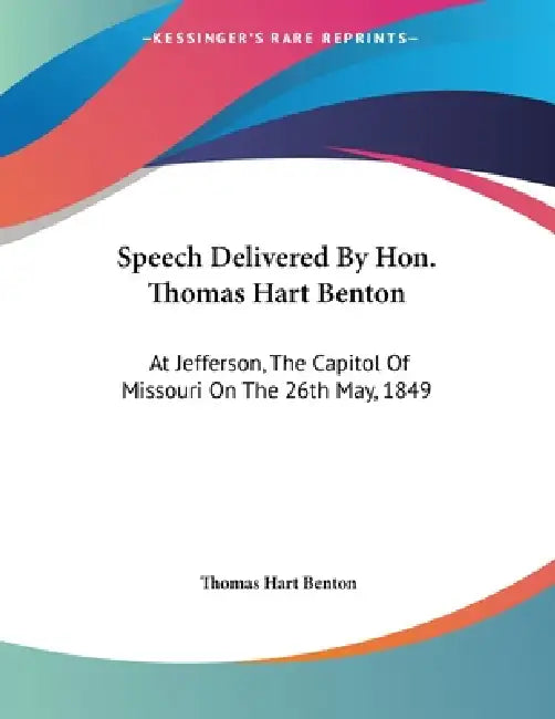Speech Delivered By Hon. Thomas Hart Benton: At Jefferson, The Capitol Of Missouri On The 26th May, 1849 by Thomas Hart Benton