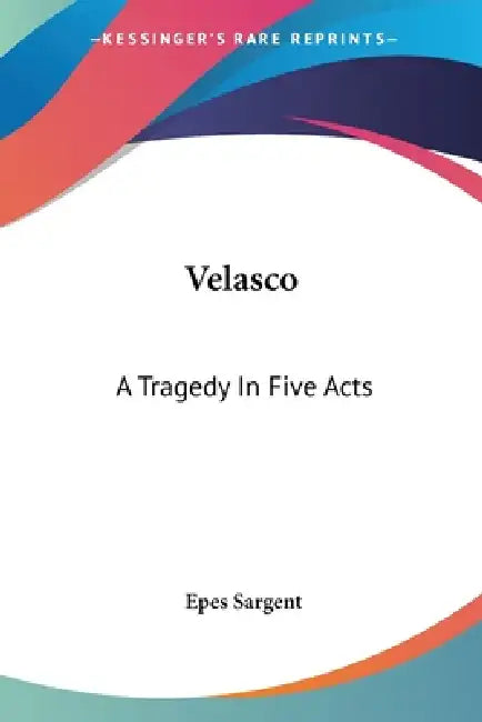 Velasco: A Tragedy In Five Acts by Epes Sargent