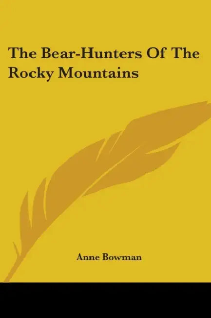 The Bear-Hunters Of The Rocky Mountains by Anne Bowman