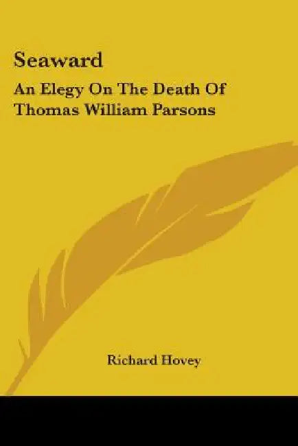 Seaward: An Elegy On The Death Of Thomas William Parsons by Richard Hovey