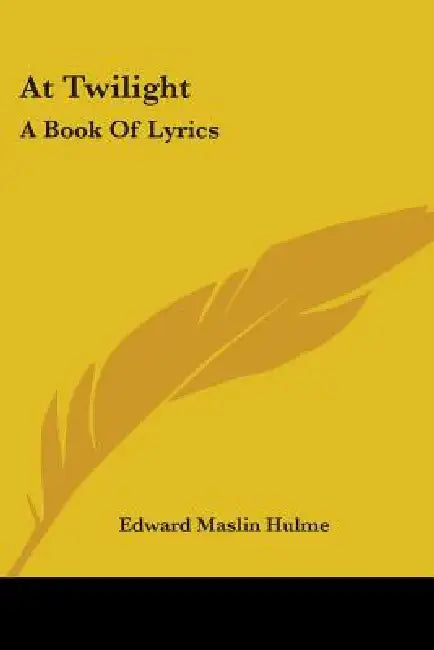 At Twilight: A Book Of Lyrics by Edward Maslin Hulme