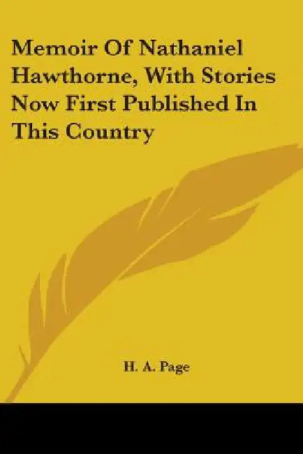 Memoir Of Nathaniel Hawthorne, With Stories Now First Published In This Country by H. A. Page