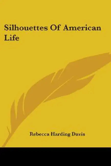 Silhouettes Of American Life by Rebecca Harding Davis