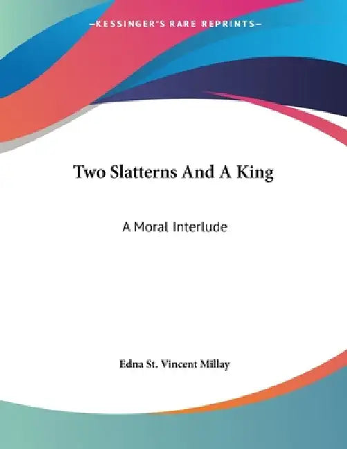 Two Slatterns And A King: A Moral Interlude by Edna St Vincent Millay