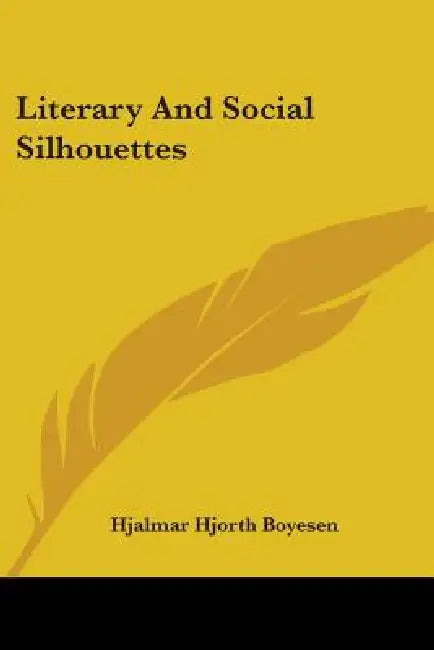 Literary And Social Silhouettes by Hjalmar Hjorth Boyesen