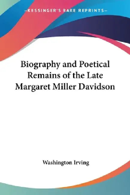Biography and Poetical Remains of the Late Margaret Miller Davidson by Washington Irving