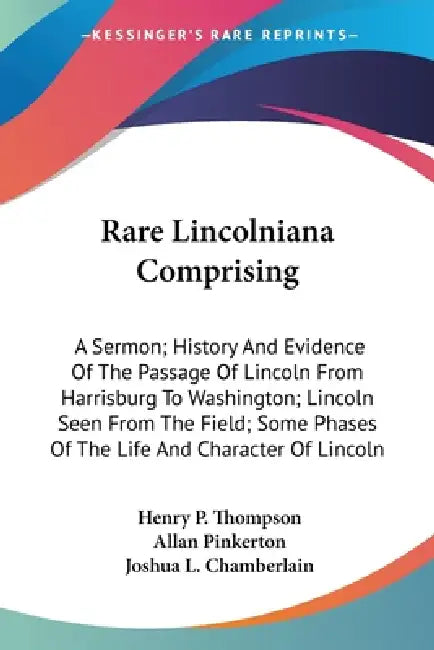 Rare Lincolniana Comprising: A Sermon; History And Evidence Of The Passage Of Lincoln From Harrisburg To Washington; Lincoln Seen From The Field; S by Henry P. Thompson, Allan Pinkerton, Joshua L. Chamberlain