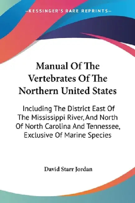 Manual Of The Vertebrates Of The Northern United States: Including The District East Of The Mississippi River, And North Of North Carolina And Tenness by David Starr Jordan
