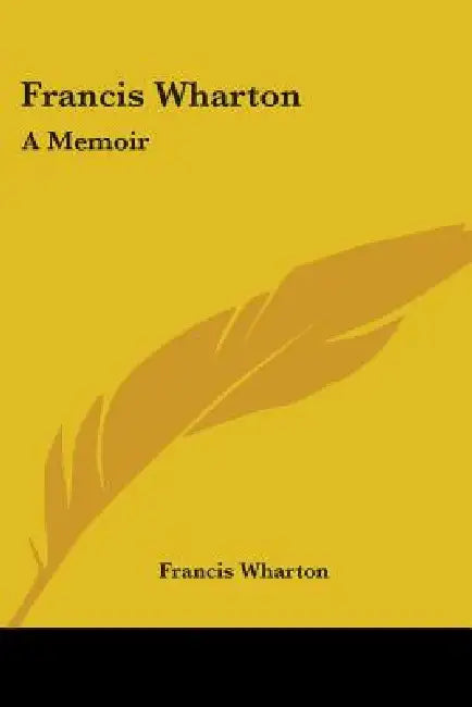 Francis Wharton: A Memoir by Francis Wharton