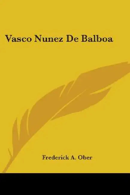 Vasco Nunez De Balboa by Frederick A. Ober