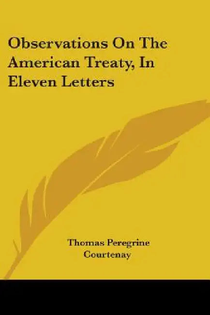 Observations On The American Treaty, In Eleven Letters by Thomas Peregrine Courtenay