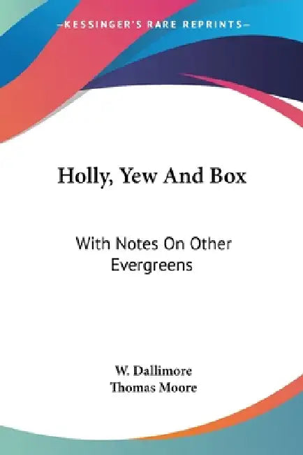 Holly, Yew And Box: With Notes On Other Evergreens by W. Dallimore, Thomas Moore