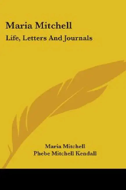 Maria Mitchell: Life, Letters And Journals by Maria Mitchell, Phebe Mitchell Kendall