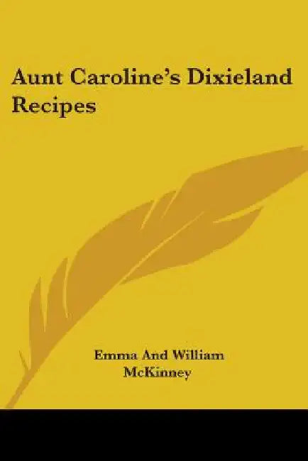 Aunt Caroline's Dixieland Recipes by Emma McKinney