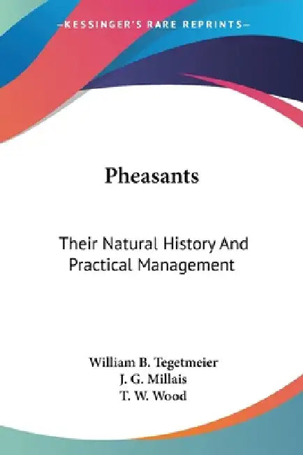 Pheasants: Their Natural History And Practical Management by William B. Tegetmeier, J. G. Millais, T. W. Wood