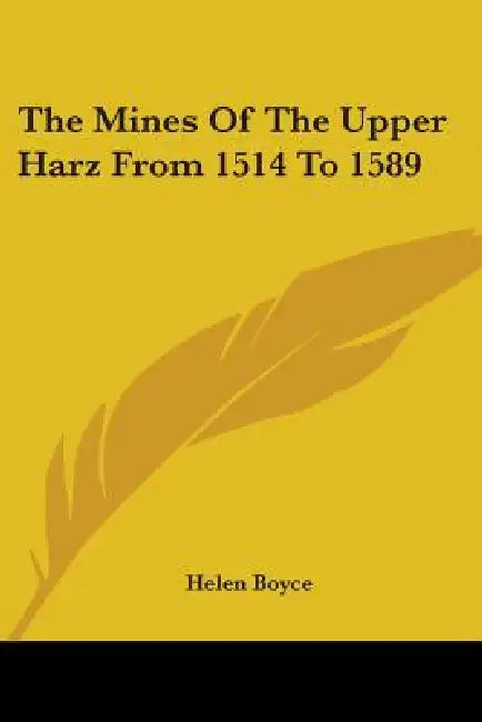 The Mines Of The Upper Harz From 1514 To 1589 by Helen Boyce