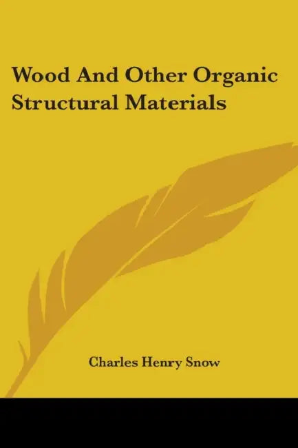 Wood And Other Organic Structural Materials by Charles Henry Snow