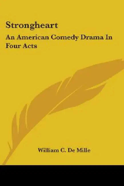 Strongheart: An American Comedy Drama In Four Acts by William C. De Mille