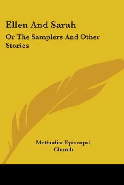 Ellen And Sarah: Or The Samplers And Other Stories by Methodist Episcopal Church
