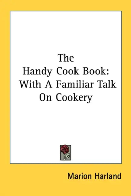 The Handy Cook Book: With A Familiar Talk On Cookery by Marion Harland