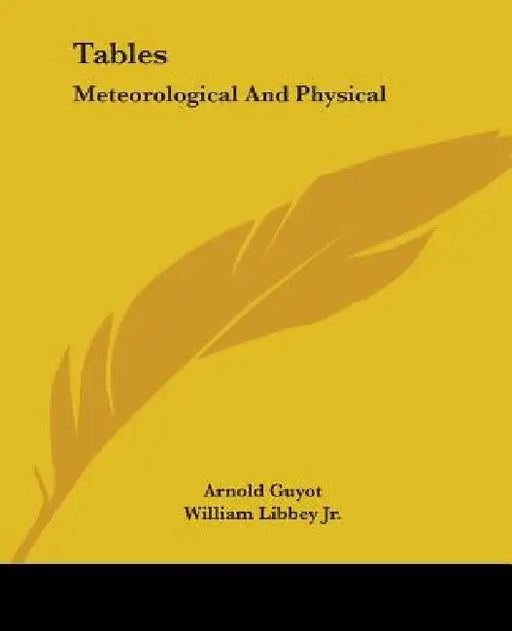 Tables: Meteorological And Physical by Arnold Guyot, Jr. Libbey William