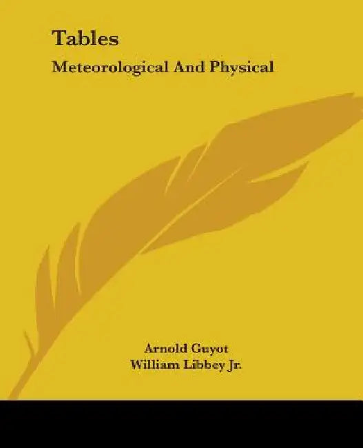 Tables: Meteorological And Physical by Arnold Guyot, Jr. Libbey William