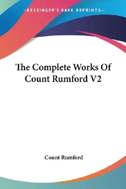 The Complete Works Of Count Rumford V2 by Count Rumford