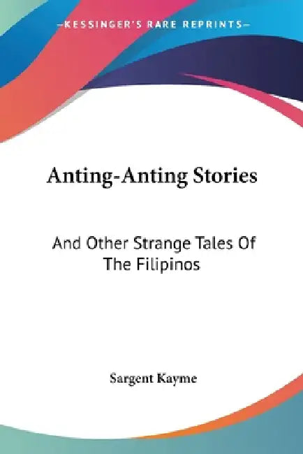 Anting-Anting Stories: And Other Strange Tales Of The Filipinos by Sargent Kayme