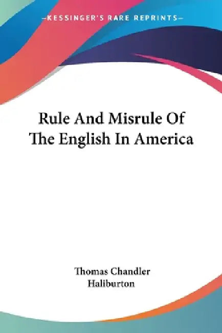 Rule And Misrule Of The English In America by Thomas Chandler Haliburton