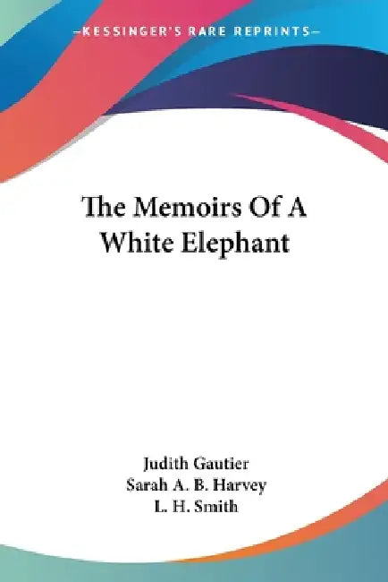 The Memoirs Of A White Elephant by Judith Gautier, Sarah A. B. Harvey, L. H. Smith