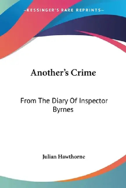 Another's Crime: From The Diary Of Inspector Byrnes by Julian Hawthorne