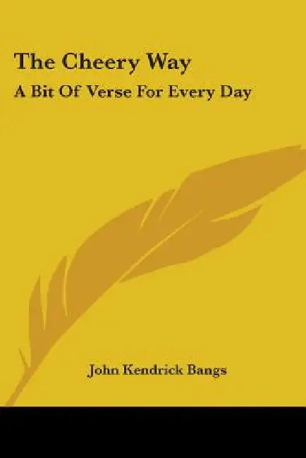 The Cheery Way: A Bit Of Verse For Every Day by John Kendrick Bangs