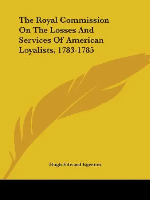 The Royal Commission On The Losses And Services Of American Loyalists, 1783-1785 by Hugh Edward Egerton