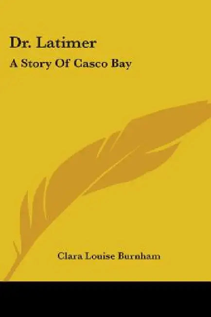 Dr. Latimer: A Story Of Casco Bay by Clara Louise Burnham