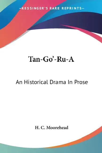Tan-Go'-Ru-A: An Historical Drama In Prose by H. C. Moorehead