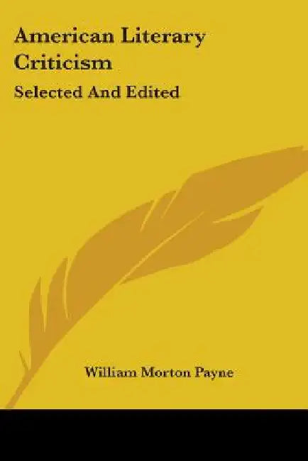 American Literary Criticism: Selected And Edited by William Morton Payne