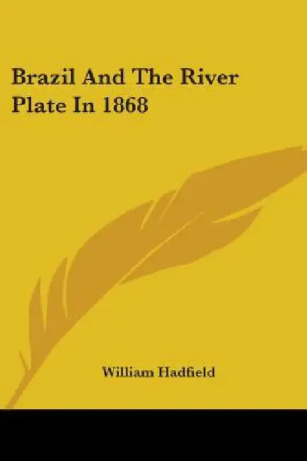 Brazil And The River Plate In 1868 by William Hadfield