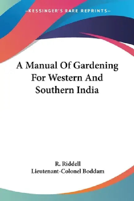 A Manual Of Gardening For Western And Southern India by R. Riddell, Lieutenant-Colonel Boddam