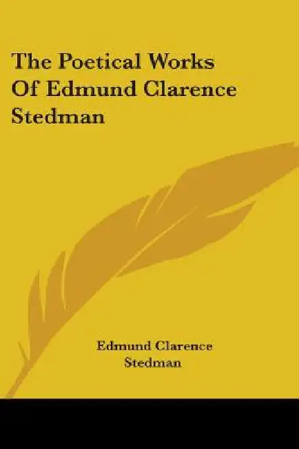 The Poetical Works Of Edmund Clarence Stedman by Edmund Clarence Stedman