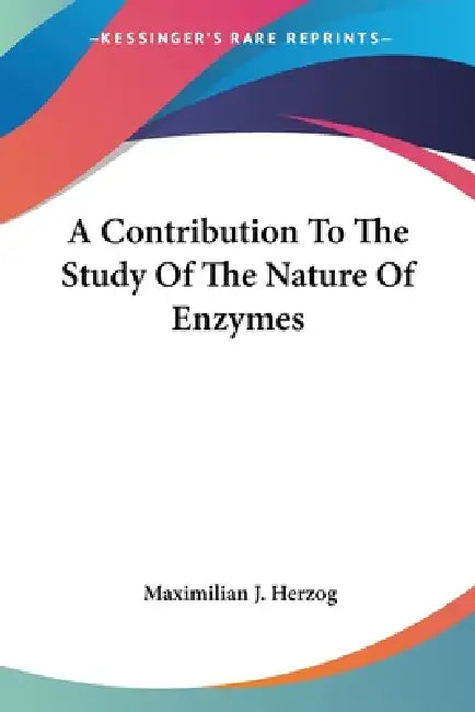 A Contribution To The Study Of The Nature Of Enzymes by Maximilian J. Herzog
