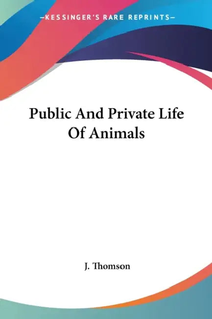 Public And Private Life Of Animals by J. Thomson
