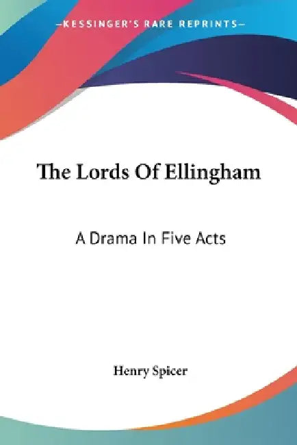 The Lords Of Ellingham: A Drama In Five Acts by Henry Spicer