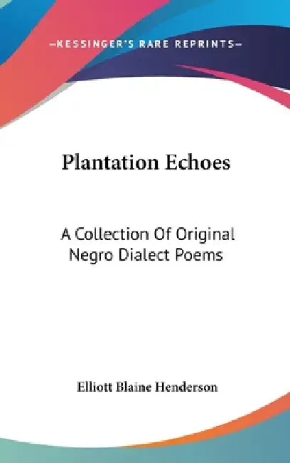 Plantation Echoes: A Collection Of Original Negro Dialect Poems by Elliot Blaine Henderson