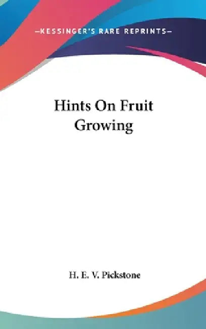 Hints On Fruit Growing by H. E. V. Pickstone