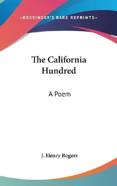 The California Hundred: A Poem by J. Henry Rogers