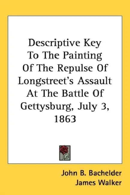 Descriptive Key To The Painting Of The Repulse Of Longstreet's Assault At The Battle Of Gettysburg, July 3, 1863 by John B. Bachelder, James Walker