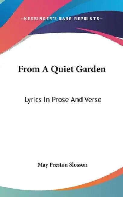 From A Quiet Garden: Lyrics In Prose And Verse by May Preston Slosson