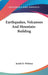Earthquakes, Volcanoes And Mountain-Building by Josiah Dwight Whitney