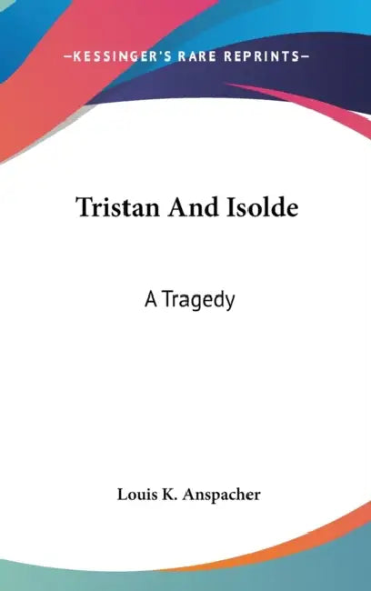 Tristan And Isolde: A Tragedy by Louis K. Anspacher